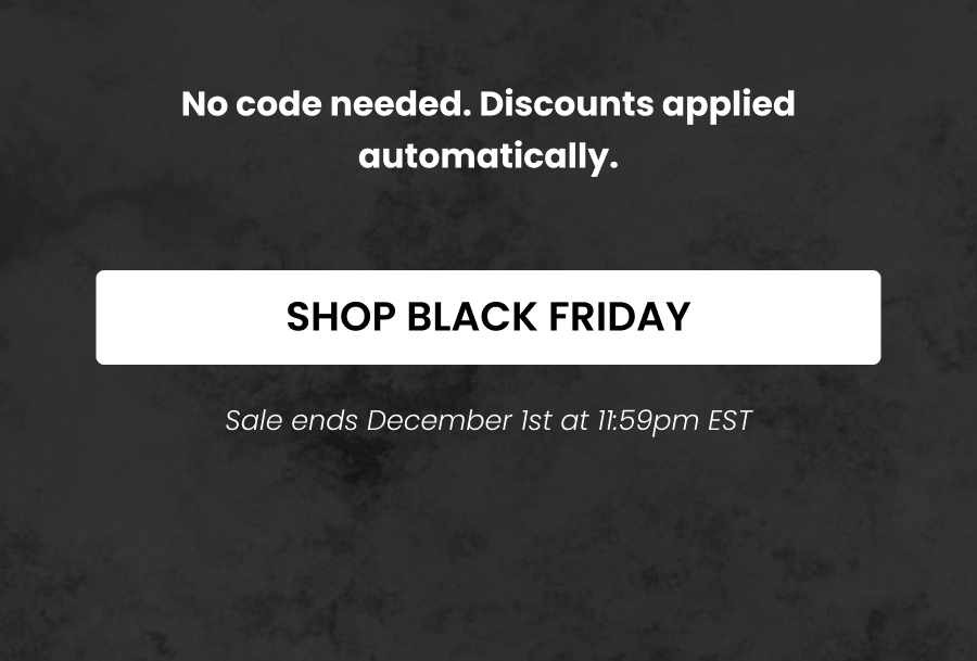 No code needed. Discounts applied automatically.  CTA: [Shop Black Friday] Sale ends December 1st at 11:59pm EST