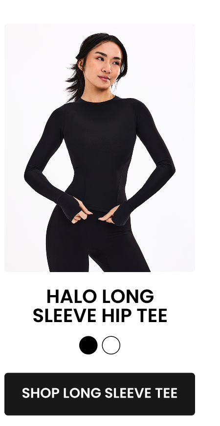 Halo Long Sleeve Hip Tee A little longer, super flattering, and endlessly wearable. CTA: [Shop Hip Tee]