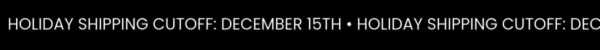Holiday Shipping Cutoff: December 15th