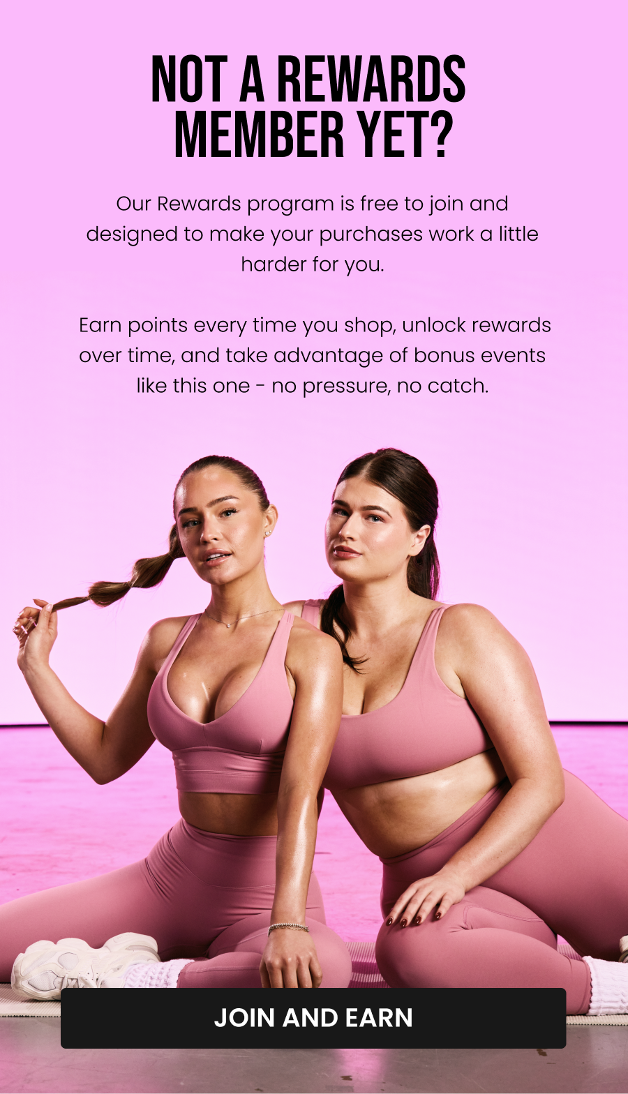 Not a Rewards Member Yet? Our Rewards program is free to join and designed to make your purchases work a little harder for you. Earn points every time you shop, unlock rewards over time, and take advantage of bonus events like this one - no pressure, no catch. CTA: [JOIN AND EARN]