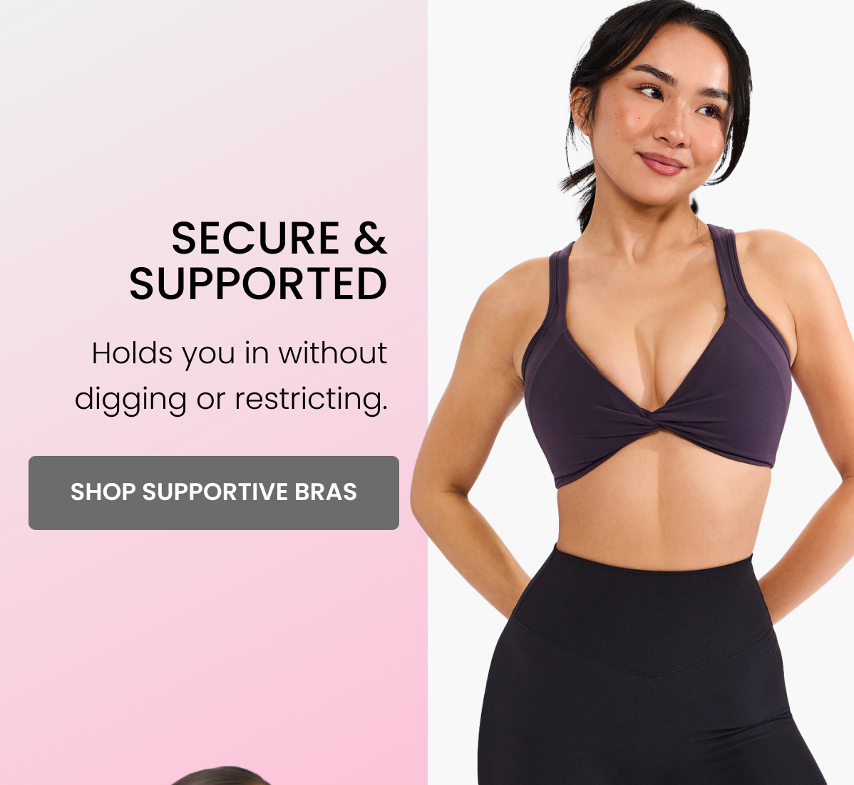Secure & Supported Holds you in without digging or restricting. CTA: [SHOP SUPPORTIVE BRAS]
