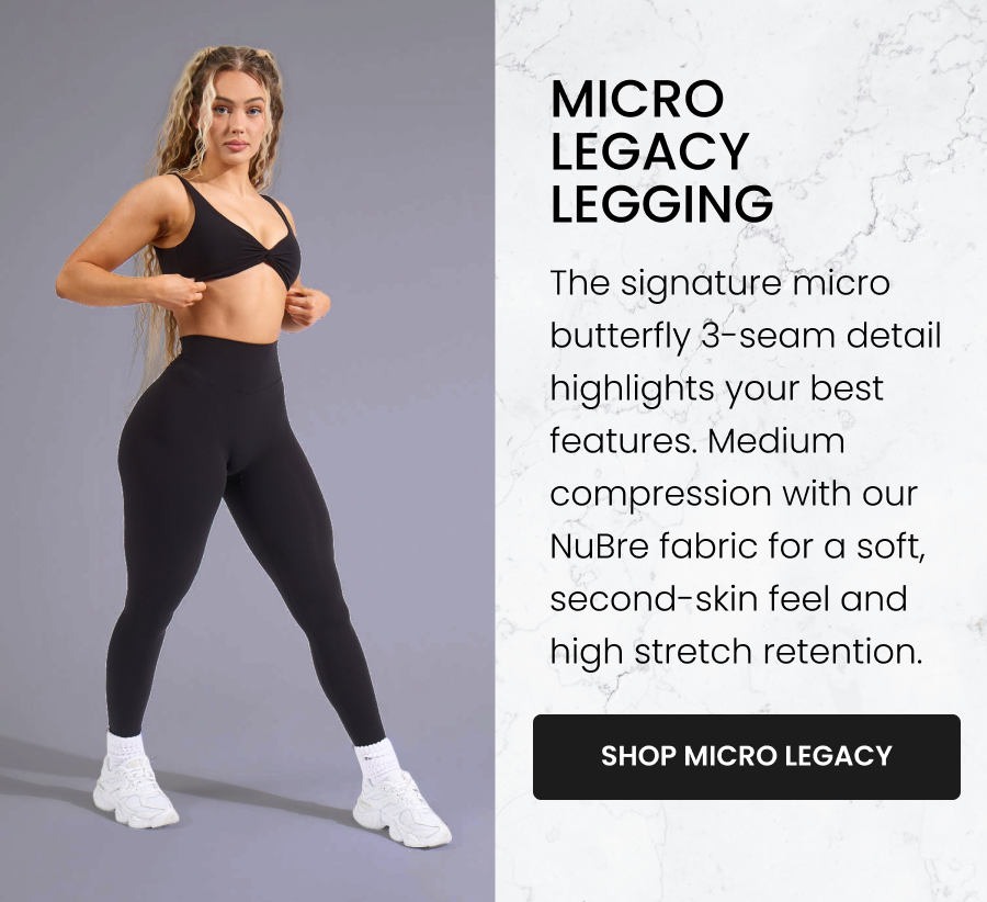 Micro Legacy Legging - Onyx Black The signature micro butterfly 3-seam detail highlights your best features. Medium compression with our NuBre fabric for a soft, second-skin feel and high stretch retention. CTA: [SHOP MICRO LEGACY]