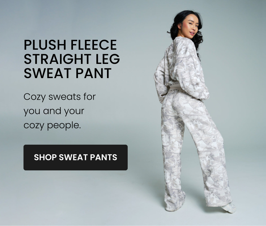 Plush Fleece Straight Leg Sweat Pant Cozy sweats for your cozy people. CTA: [SHOP PLUSH FLEECE SWEATS]