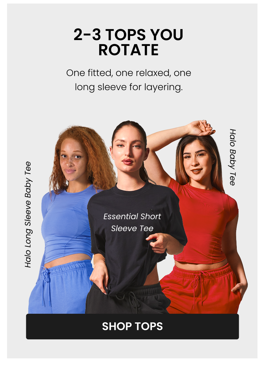2-3 Tops You Rotate One fitted, one relaxed, one long sleeve for layering. Halo Baby Tee Essential Short Sleeve Tee Halo Long Sleeve Baby Tee CTA: [SHOP TOPS]