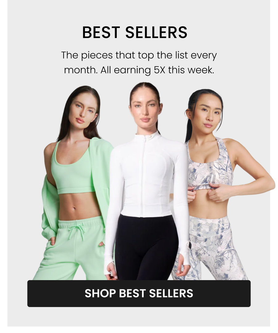  Best Sellers The pieces that top the list every month. All earning 5X this week. CTA: [SHOP BEST SELLERS]