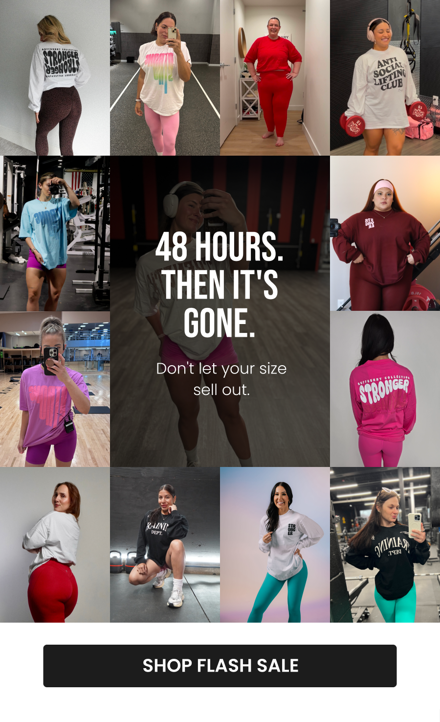 48 hours. Then it's gone. Don't let your size sell out. CTA: [SHOP FLASH SALE]