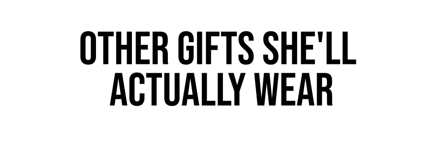 Other Gifts She'll Actually Wear