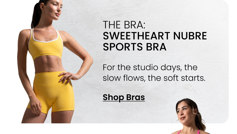 The Bra: Sweetheart NuBre Sports Bra For the studio days, the slow flows, the soft starts. CTA: [SHOP BRAS]