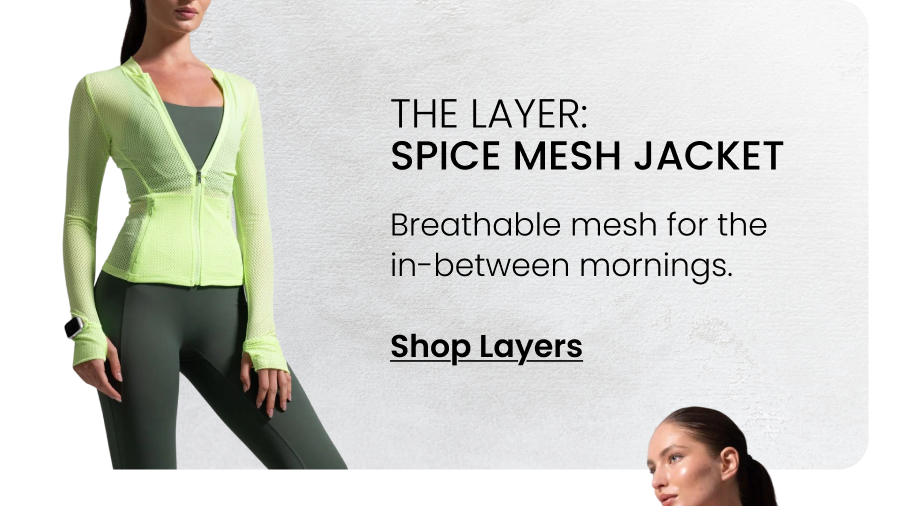 The Layer: Spice Mesh Jacket Breathable mesh for the in-between mornings. CTA: [SHOP LAYERS]