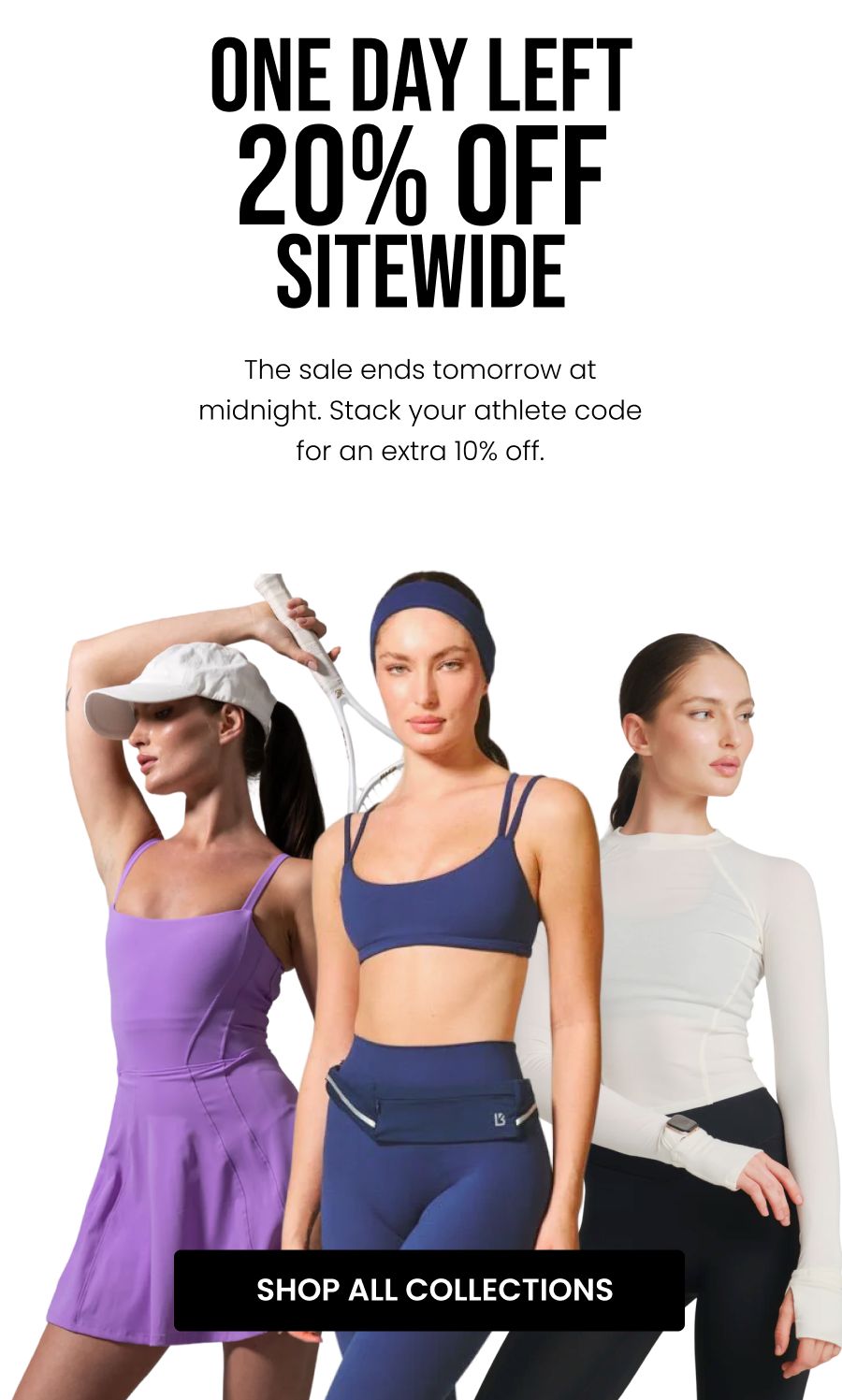 One Day Left. 20% Off Sitewide. The sale ends tomorrow at midnight. Stack your athlete code for an extra 10% off. CTA: [SHOP ALL COLLECTIONS]