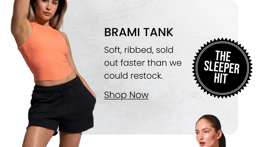 Brami Tank BADGE: The Sleeper Hit Soft, ribbed, sold out faster than we could restock. CTA: [SHOP BRAMI]