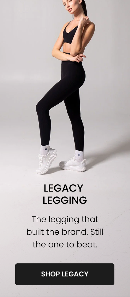Legacy Legging The legging that built the brand. Still the one to beat. CTA: [SHOP LEGACY]