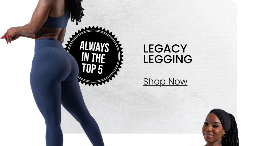 Legacy Legging BADGE: Always In The Top 5 CTA: [SHOP LEGACY]