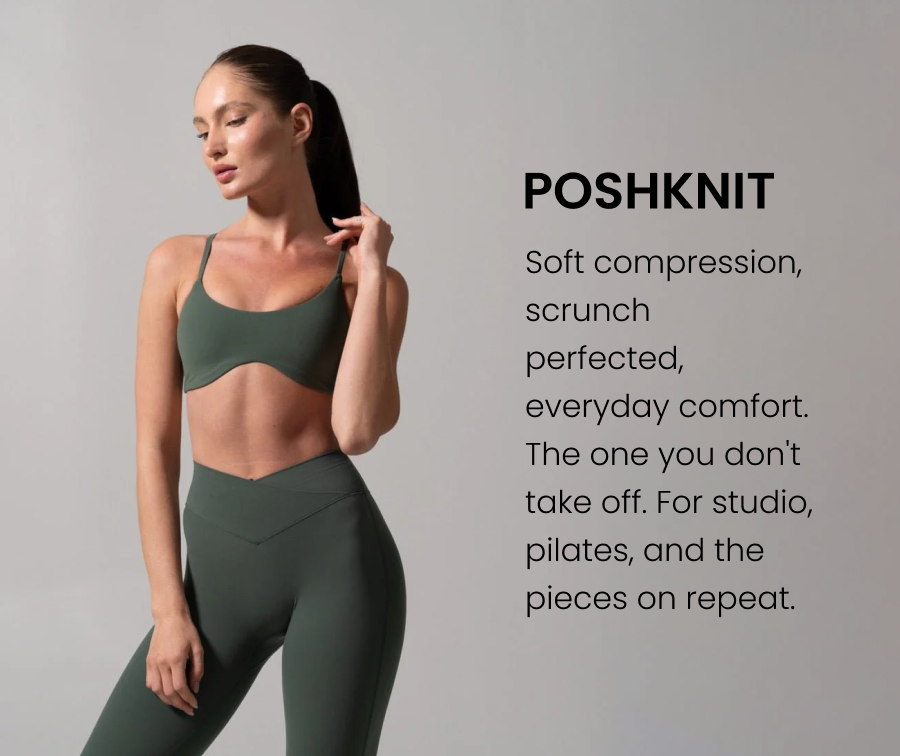 Poshknit: Soft compression, scrunch perfected, everyday comfort. The one you don't take off. For studio, pilates, and the pieces on repeat.