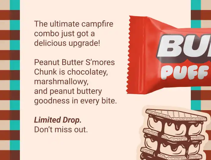 The ultimate campfire combo just got a delicious upgrade!Peanut Butter S'moresChunk is chocolatey, marshmallowy, and peanut buttery goodness in every bite.Limited Drop.Don't miss out.