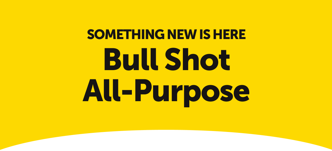 SOMETHING NEW IS HERE: Bull Shot All-Purpose