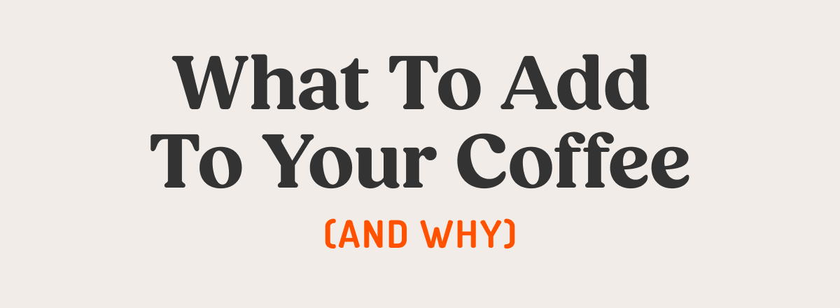 What to add to your coffee (and why)