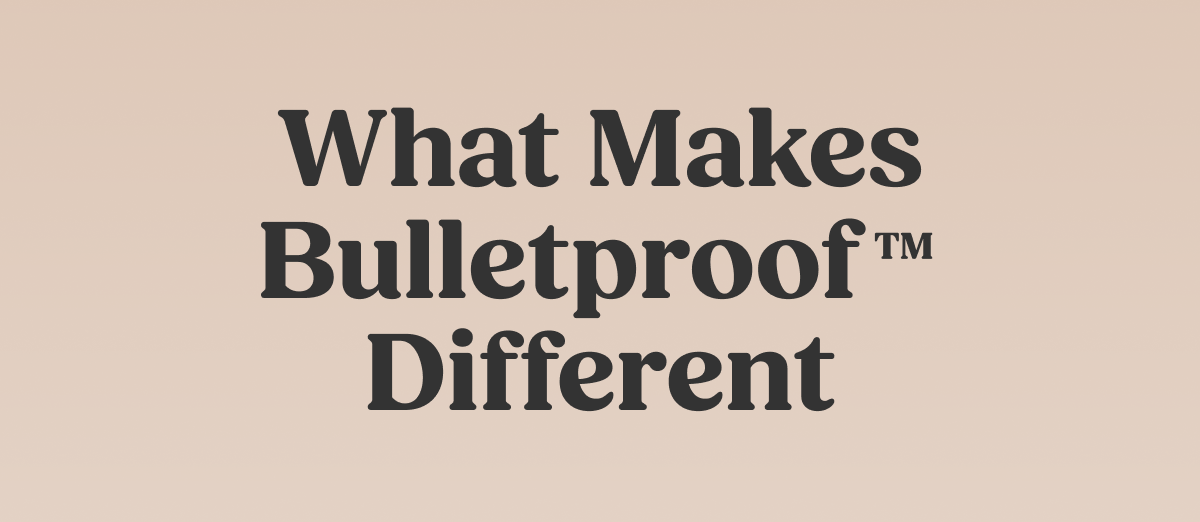 What Makes Bulletproof™ Different