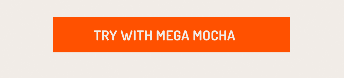 Try with Mega Mocha