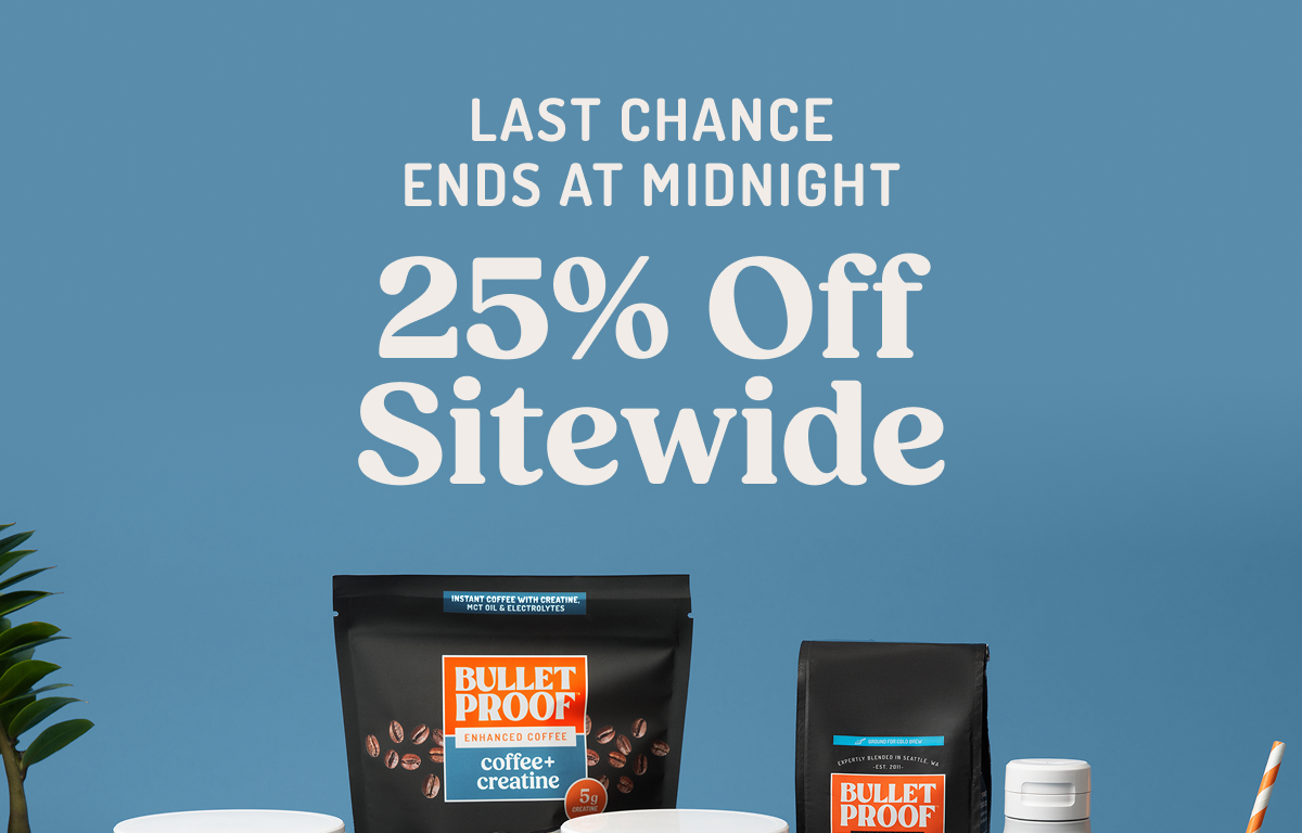 LAST CHANCE ENDS AT MIDNIGHT 25% Off Sitewide