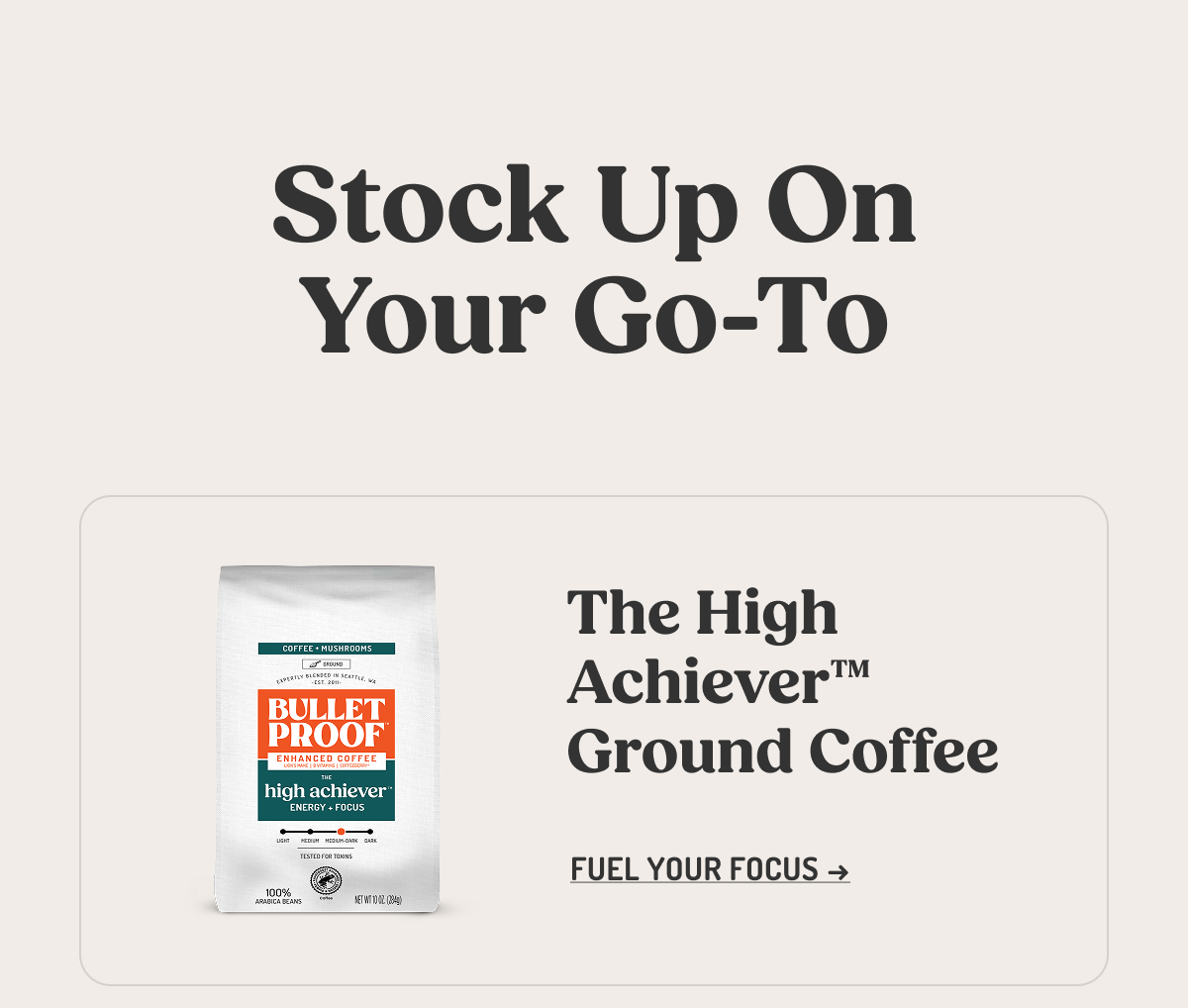 Stock Up On Your Go-To The High Achiever™ Ground Coffee FUEL YOUR FOCUS →