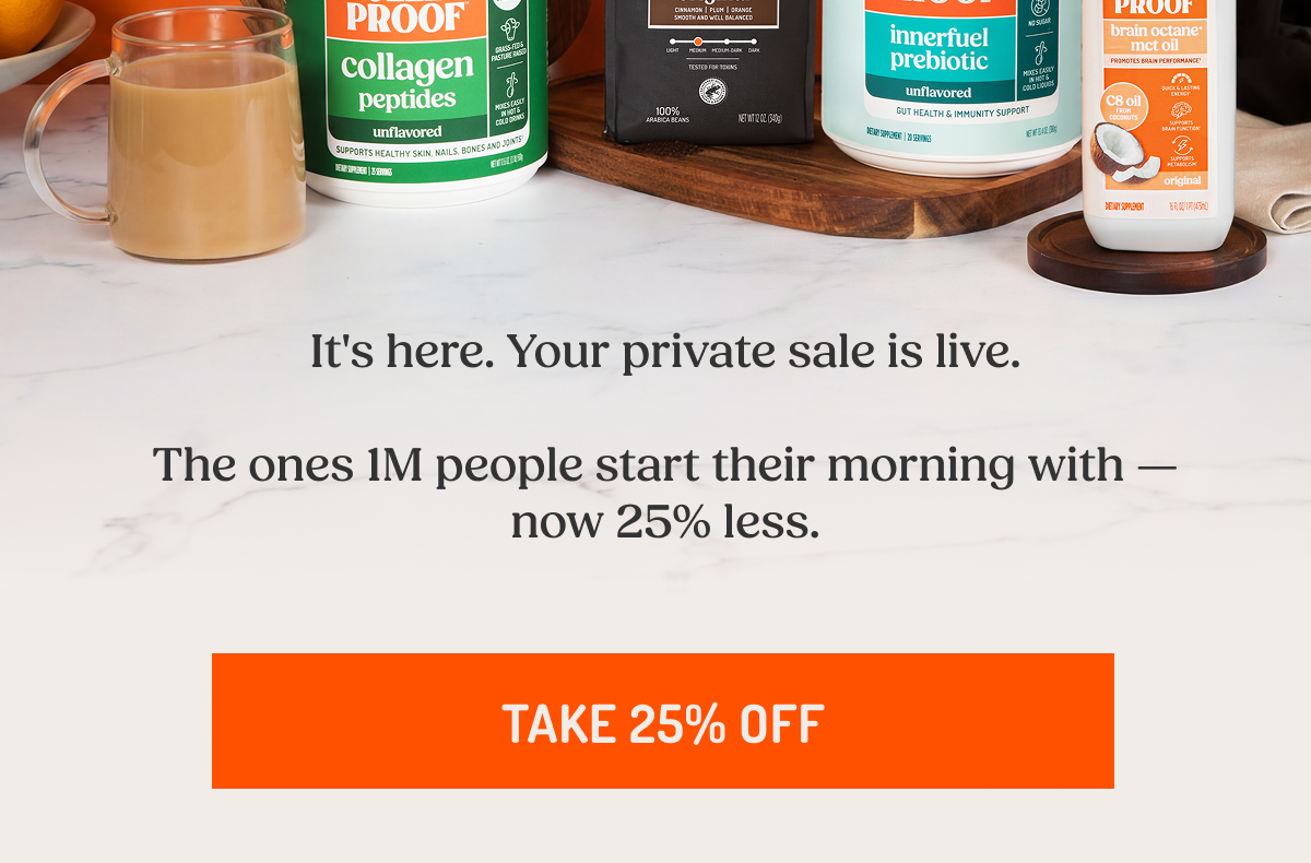 It’s here. Your private sale is live. The ones 1M people start their morning with — now 25% less. TAKE 25% OFF