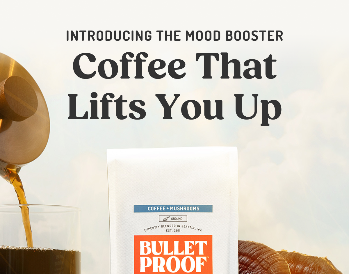INTRODUCING THE MOOD BOOSTER Coffee That Lifts You Up COFFEE + MUSHROOMS GROUND EXPERTLY BLENDED IN SEATTLE, WA -EST. 2011- BULLET PROOF