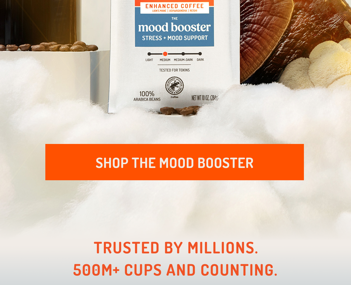 ENHANCED COFFEE LION'S MANE | ASHWAGANDHA | REISHI THE mood booster STRESS + MOOD SUPPORT LIGHT MEDIUM MEDIUM-DARK DARK TESTED FOR TOXINS 100% ARABICA BEANS Coffee NET WT 10 OZ. (284g) SHOP THE MOOD BOOSTER TRUSTED BY MILLIONS. 500M+ CUPS AND COUNTING.