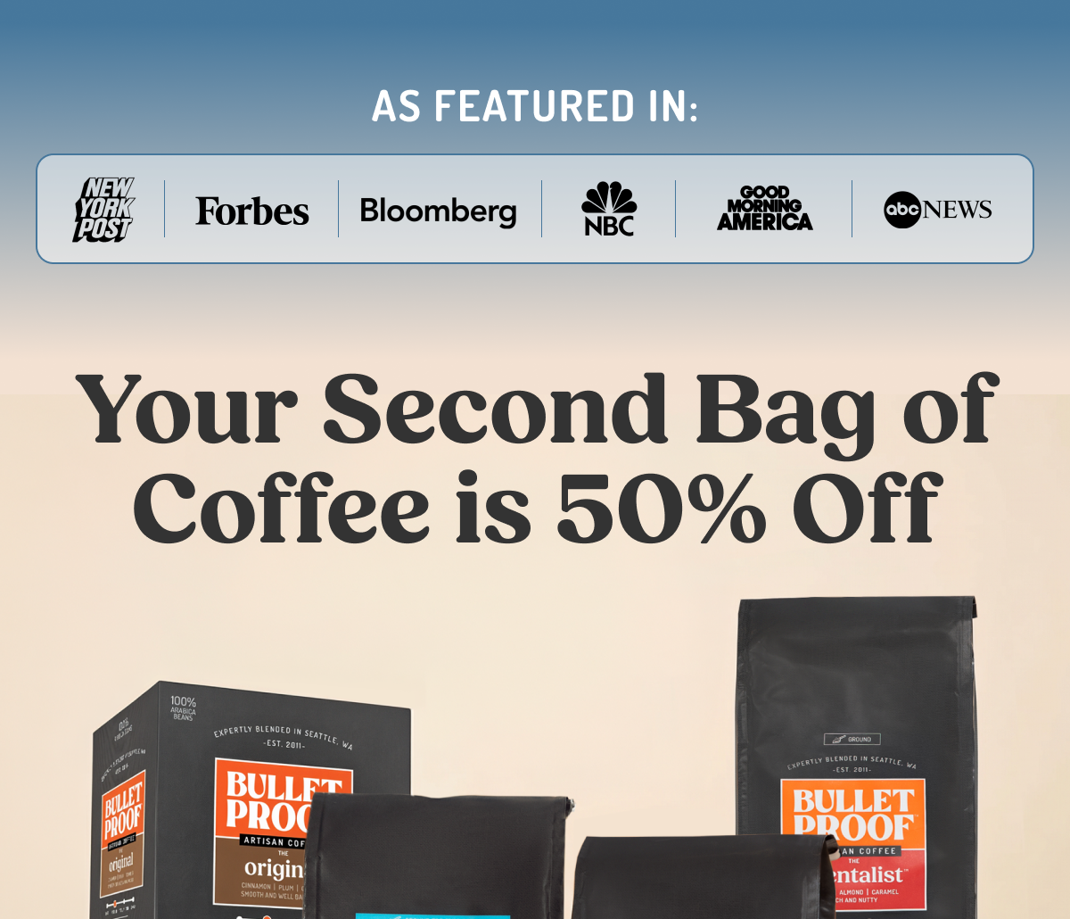 AS FEATURED IN: NEW YORK POST Forbes Bloomberg NBC GOOD MORNING AMERICA abc NEWS Your Second Bag Of Coffee Is 50% Off