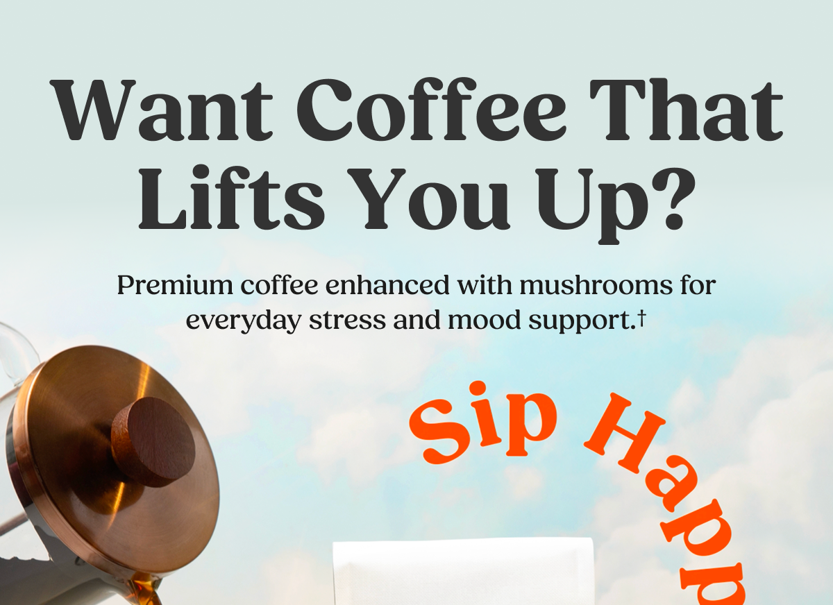 Want coffee that lifts you up?