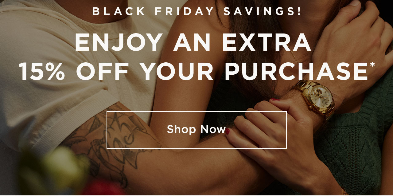 Black Friday Savings! Enjoy an extra 15% off your purchase* Shop Now