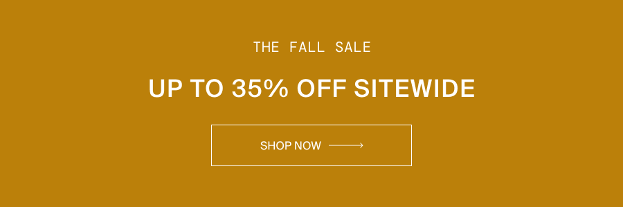 The Fall Sale. Up To 35% Off Sitewide. Shop Now.