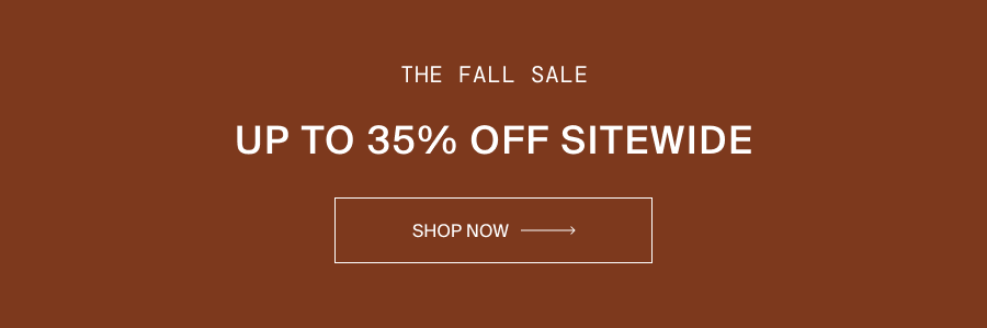 The Fall Sale. Up To 35% Off Sitewide. Shop Now.