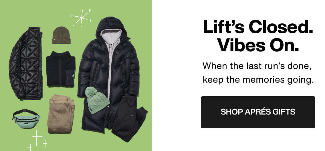 Selection of Apres style apparel and outerwear with the text 'Lift's Closed. Vibes On. When the last run's done, keep the memories going. Shop Apres Gifts.'