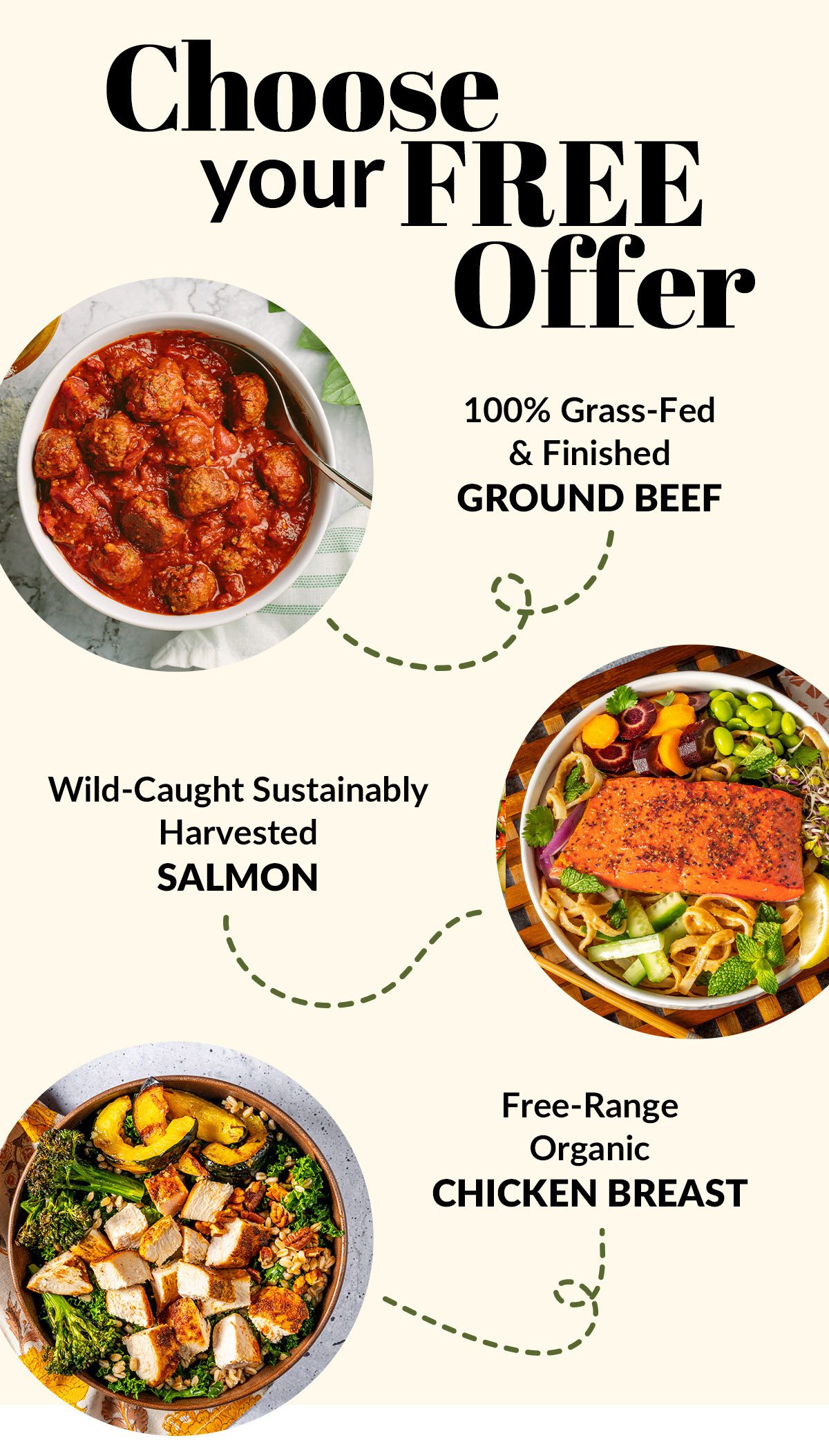 Choose your free offer. Wild-caught, sustainably harvested Salmon ​  100% grass-fed and finished Ground Beef ​  Free-range, organic Chicken