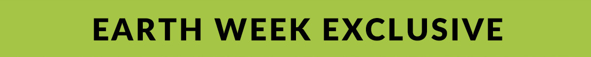Earth Week Exclusive​