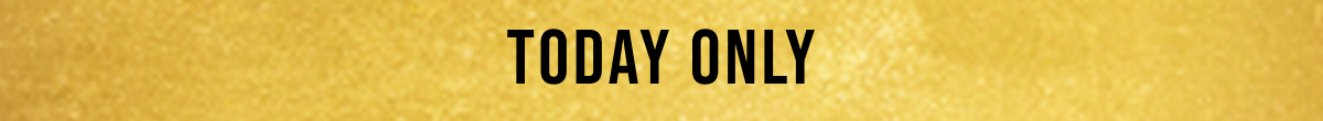 TODAY ONLY