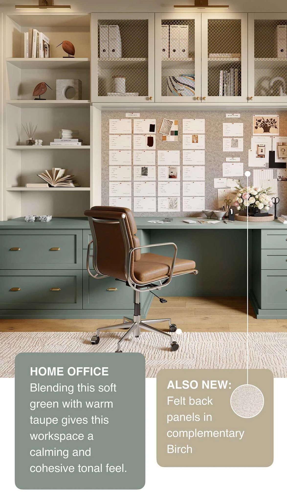 HOME OFFICE - Blending this soft green with warm taupe gives this workspace a calming and cohesive tonal feel. ALSO NEW: Felt back panels in complementary Birch