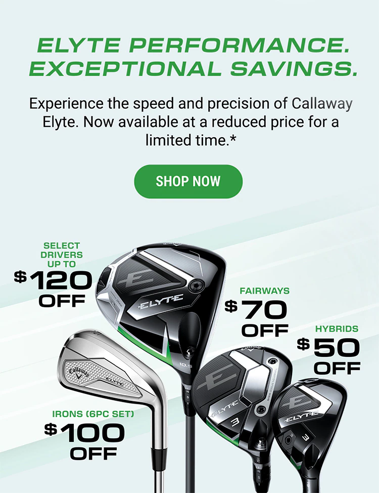 Elyte Performance. Exceptional Savings. Experience the speed and precision of Callaway Elyte. Now available at a reduced price for a limited time.* | Shop Now