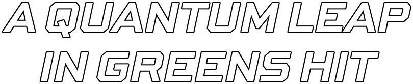 A Quantum Leap In Greens Hit