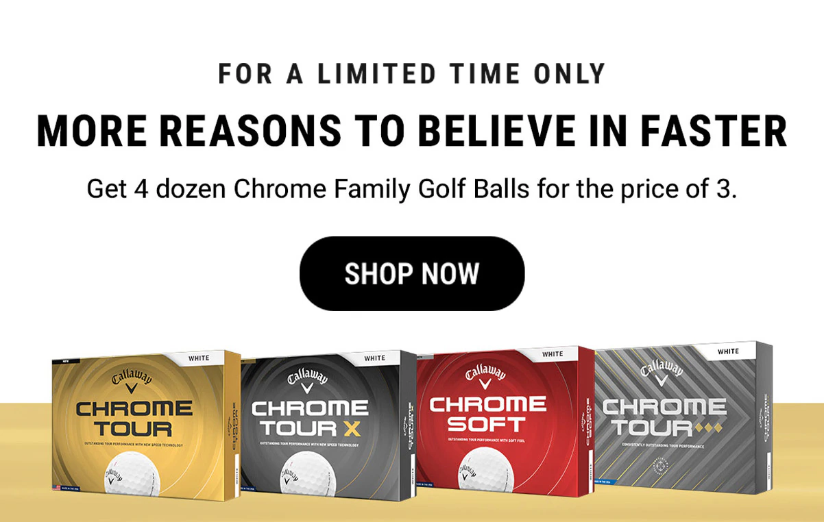 More Reasons To Believe In Faster | Get 4 Dozen Chrome Family Golf Balls For The Price Of 3. | Shop Now