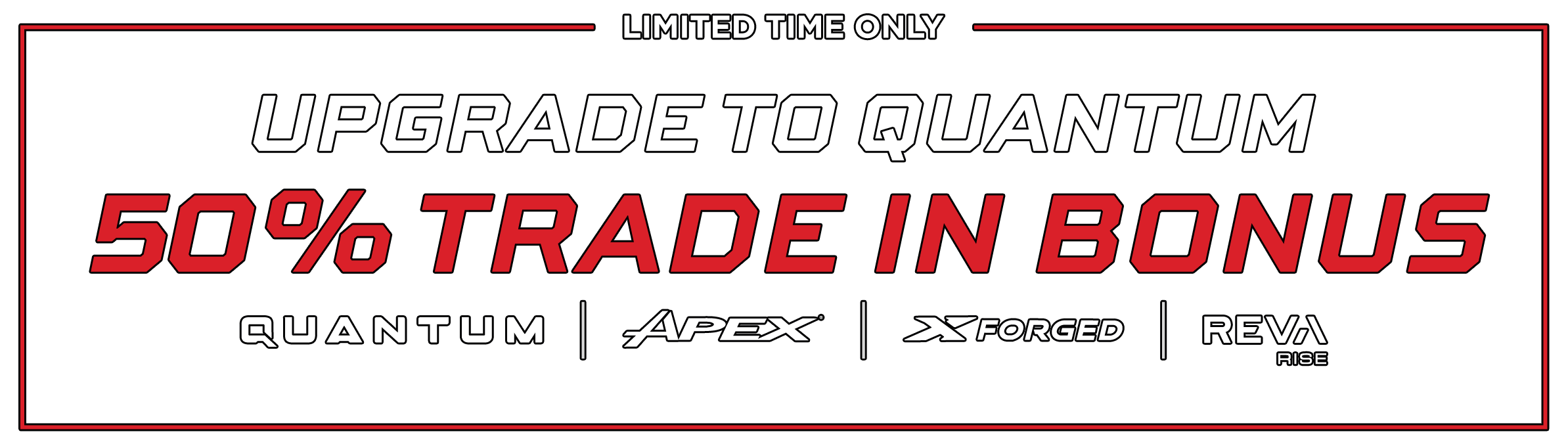 Limited Time Offer - 50% Trade In Bonus. Towards the new Elyte Drivers, Fairway Woods, and Odyssey Putters