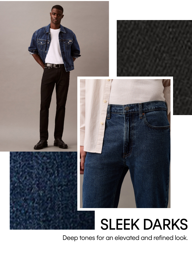 Sleek Darks. Deep tones for an elevated and refined look.