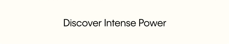 Discover Intense Power