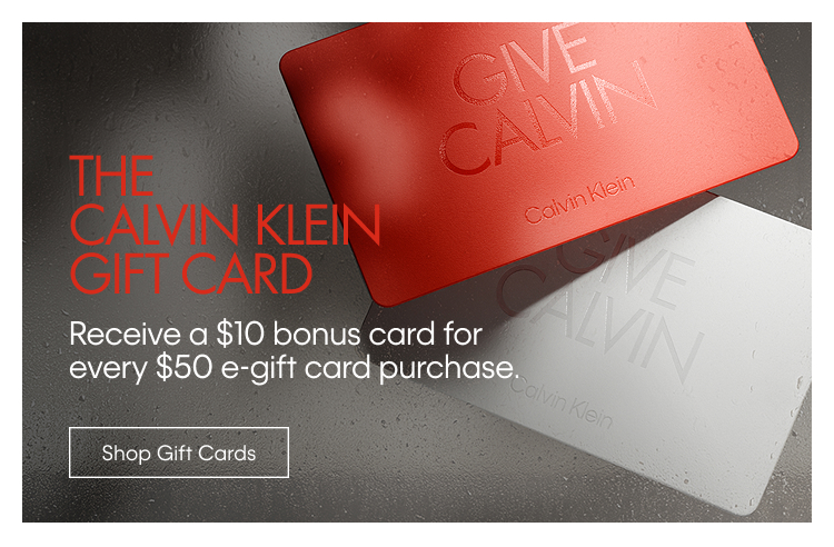 The Calvin Klein Gift Card. Receive a $10 bonus card for every $50 e-gift card purchase.