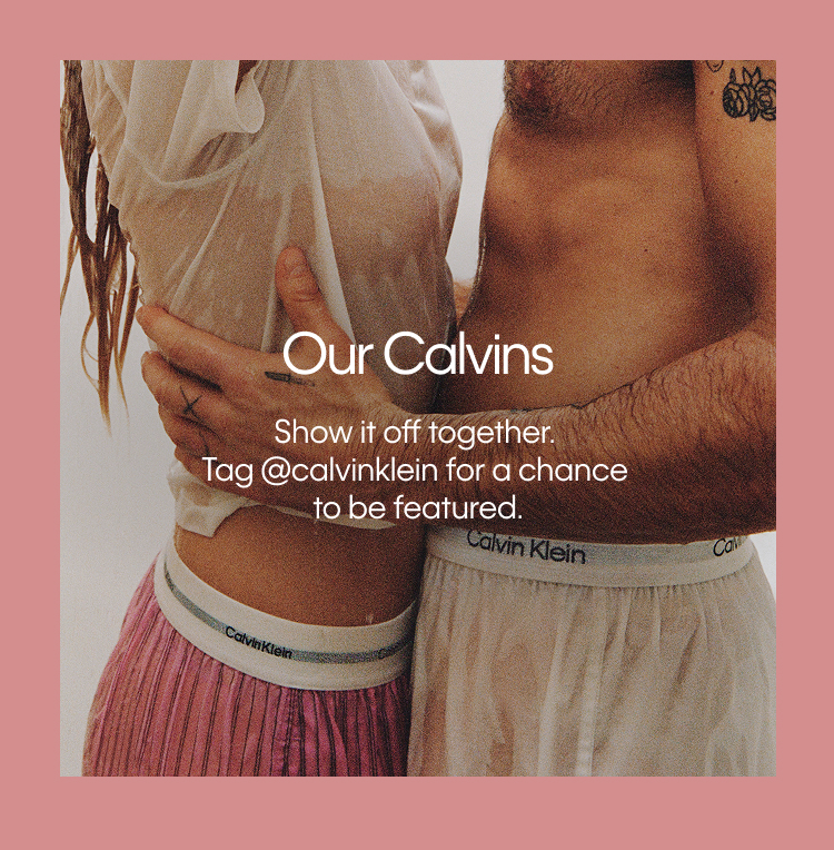 Our Calvins - Show it off together. Tag @calvinklein for a chance to be featured.
