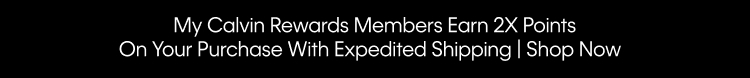 My Calvin Rewards Members Earn 2X Points On Your Purchase With Expedited Shipping