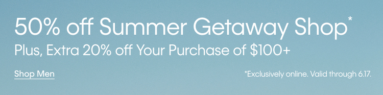50% off Summer Getaway Shop. Plus, Extra 20% off Your Purchase of $100+.