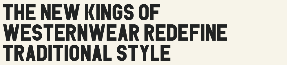 The New Kings of Westernwear Redefine Traditional Style
