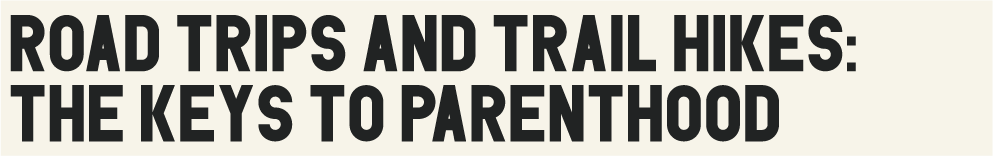Road Trips and Trail Hikes: The Keys to Parenthood